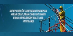 Avrupa Birliği Tarafından Finansman Kararı Onaylanan Canlı Hat Bakımı Konulu Projemizin İhale İlanı Yayımlandı