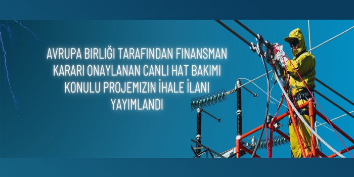 Avrupa Birliği Tarafından Finansman Kararı Onaylanan Canlı Hat Bakımı Konulu Projemizin İhale İlanı Yayımlandı