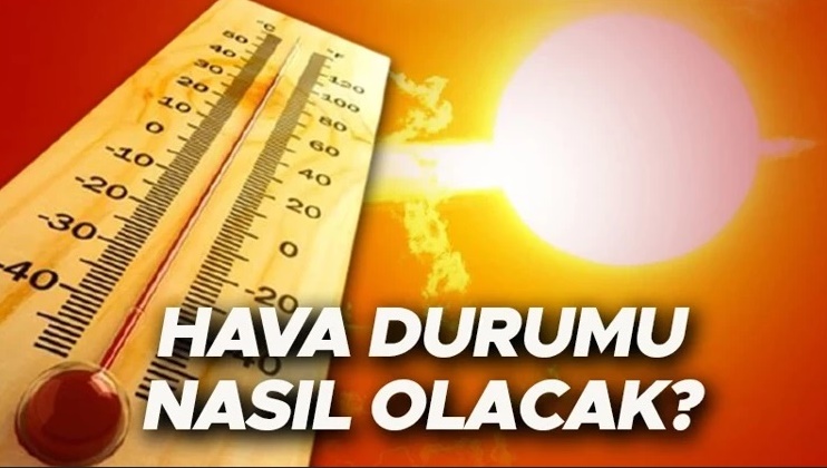 Meteoroloji açıkladı: Yurtta hava sıcaklıkları nasıl olacak? İşte il il hava durumu tahminleri…