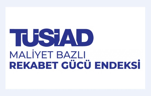 TÜSİAD Açıkladı: Türkiye’nin Maliyet Bazlı Rekabet Gücü Geriledi