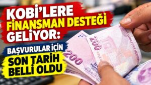 KOBİ’lere finansman desteği geliyor: Başvurular için son tarih belli oldu